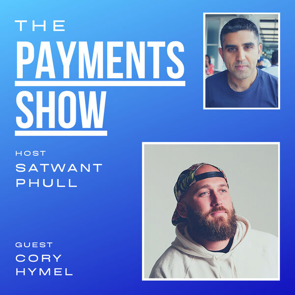 The Payments Show with Satwant Phull, Guest Cory Hymel
